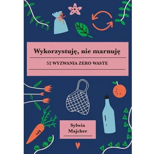 Majcher sylwia Wykorzystuję, nie marnuję. 52 wyzwania zero waste