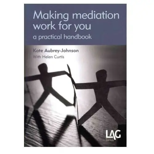 Making Mediation Work for You Aubrey-Johnson, Kate; Lambe, Shauneen; Twite, Jennifer