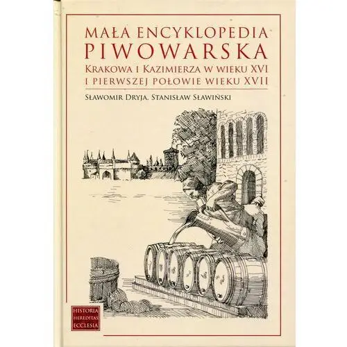 Mała encyklopedia piwowarska Krakowa i Kazimierza w wieku XVI i pierwszej połowie wieku XVII