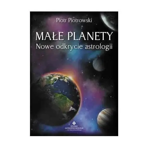 Małe Planety. Nowe Odkrycie Astropsychologii