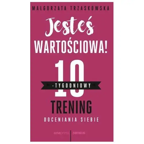 Jesteś wartościowa! 10-tygodniowy trening doceniania siebie Małgorzata trzaskowska