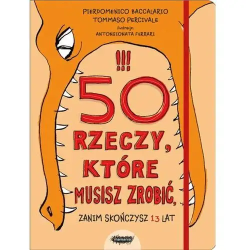 50 rzeczy, które musisz zrobić zanim skończysz 13 lat - pierdomenico baccalario, tommaso percivale Mamania