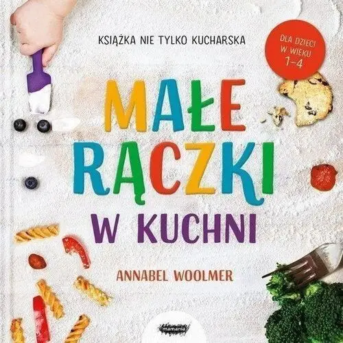 Małe rączki w kuchni. książka nie tylko kucharska Mamania
