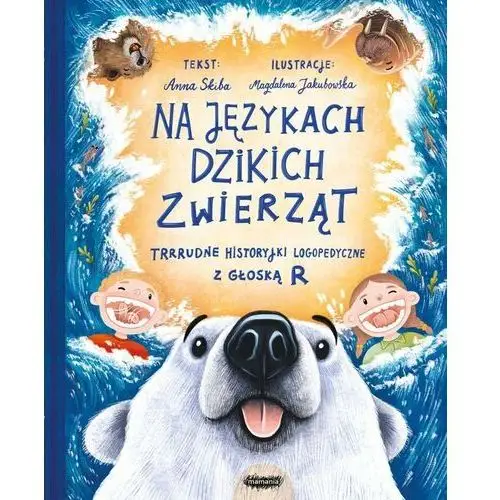 Mamania Na językach dzikich zwierząt. trrrudne historyjki logopedyczne z głoską r