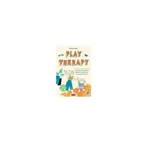 Play therapy. 101 zabaw terapeutycznych wspierających rozwiązywanie problemów z zachowaniem i wzmacniających relację