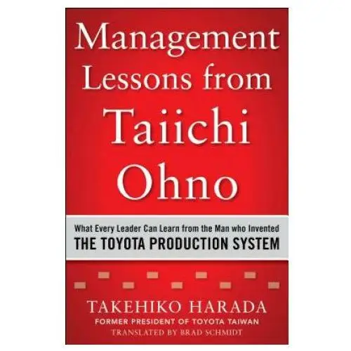 Management lessons from taiichi ohno: what every leader can learn from the man who invented the toyota production system Mcgraw-hill education - europe