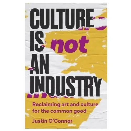 Culture Is Not an Industry: Reclaiming Art and Culture for the Common Good