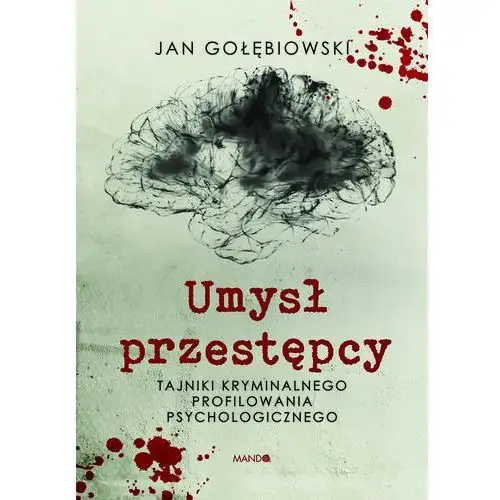Umysł przestępcy. tajniki kryminalnego profilowania psychologicznego - gołębiowski jan - książka Mando