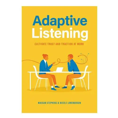 Adaptive Listening: Cultivate Trust and Traction in the Workplace