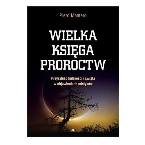 Wielka księga proroctw. przyszłość ludzkości i świata w objawieniach mistyków Mantero piero