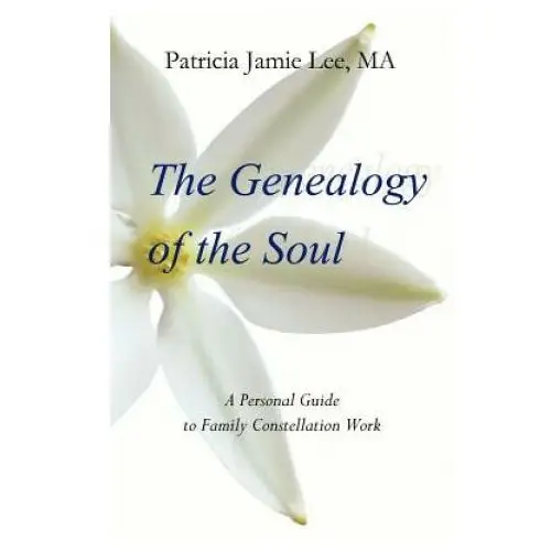 The Genealogy of the Soul: A Personal Guide to Family Constellation Work