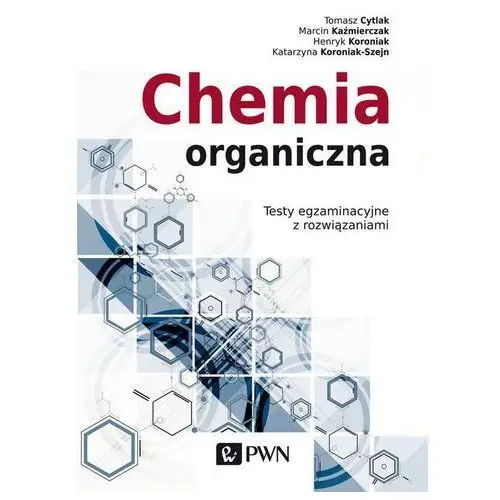 Marcin kaźmierczak, tomasz cytlak, katarzyna koroniak-szejn, henryk koroniak Chemia organiczna. testy egzaminacyjne z rozwiązaniami