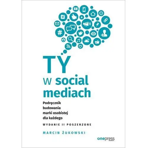 Marcin żukowski Ty w social mediach. podręcznik budowania osobistej dla każdego. wydanie ii poszerzone