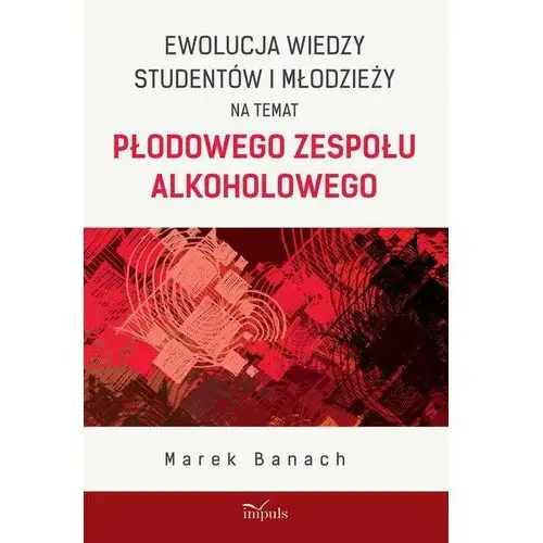 Marek banach Ewolucja wiedzy studentów i młodzieży na temat płodowego zespołu alkoholowego