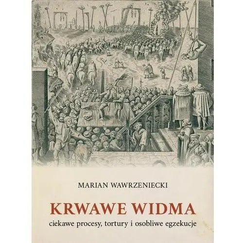 Marek derewiecki Krwawe widma: ciekawe procesy, tortury i osobliwe egzekucje