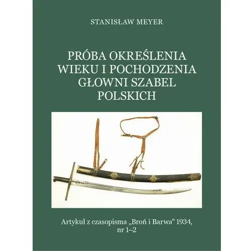 Próba określenia wieku i pochodzenia głowni szabel polskich, AZ#93A6E57DEB/DL-ebwm/pdf