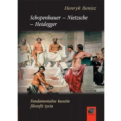 Marek derewiecki Schopenhauer-nietzsche-heidegger. fundamentalne kwestie filozofii życia