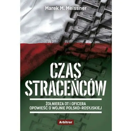 Czas straceńców. żołnierza ot i oficera opowieść o wojnie polsko-rosyjskiej