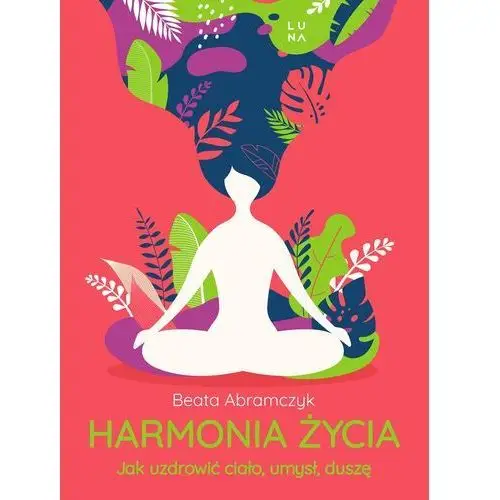 Harmonia życia. jak uzdrowić ciało, umysł i duszę Marginesy