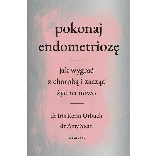 Pokonaj endometriozę. jak wygrać z chorobą i zacząć żyć na nowo Marginesy