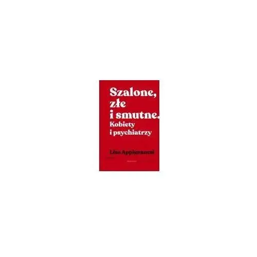 Szalone, złe i smutne.. Kobiety i psychiatrzy - Lisa Appignanesi - książka