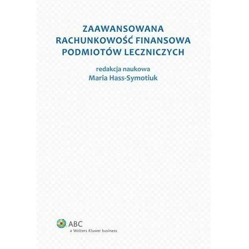 Maria hass-symotiuk Zaawansowana rachunkowość finansowa podmiotów leczniczych