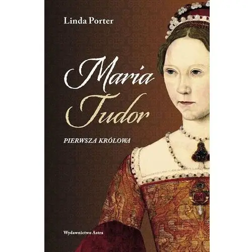 Maria Tudor. Pierwsza królowa