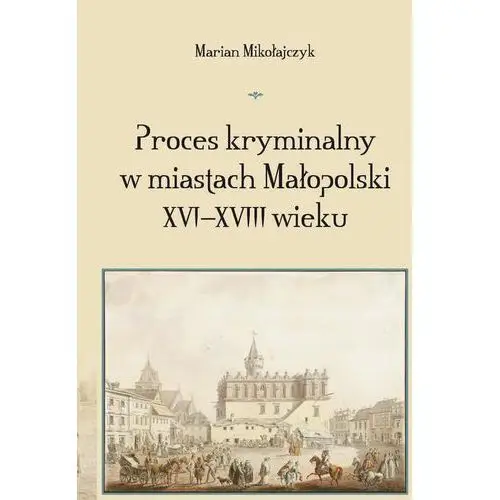 Proces kryminalny w miastach małopolski xvi-xviii wieku