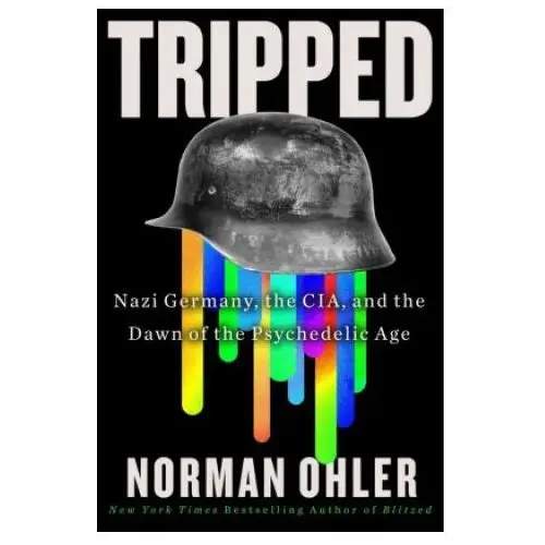 Tripped: Nazi Germany, the Cia, and the Dawn of the Psychedelic Age