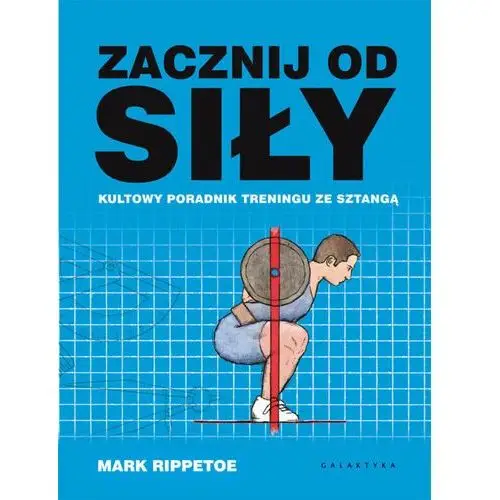 Zacznij od siły. Kultowy poradnik treningu ze sztangą