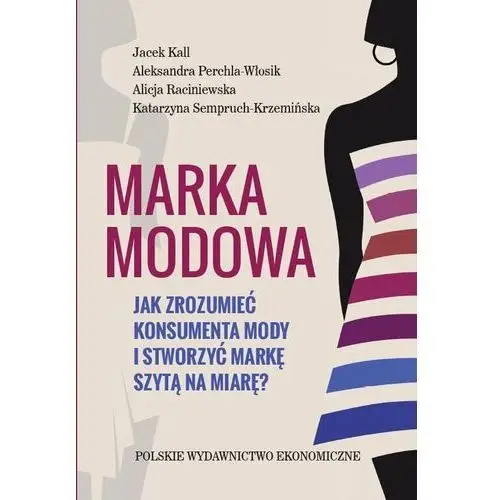 Marka modowa. Jak zrozumieć konsumenta mody i stworzyć markę szytą na miarę?