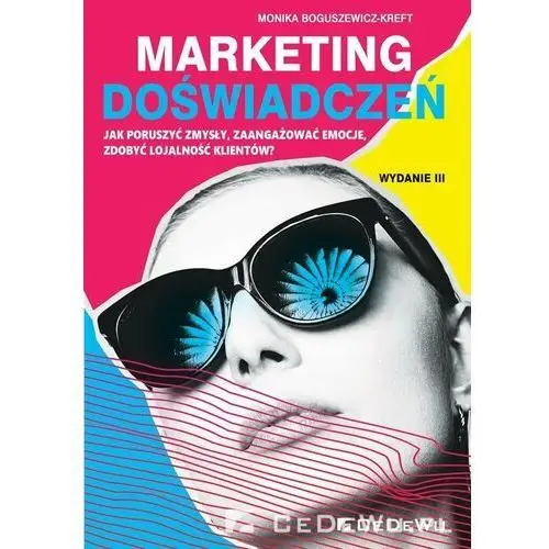 Marketing doświadczeń. Jak poruszyć zmysły, zaangażować emocje, zdobyć lojalność klientów?