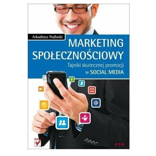 Marketing społecznościowy. Tajniki skutecznej promocji w social media