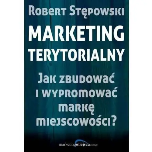 Marketing terytorialny. Jak zbudować i wypromować markę miejscowości?