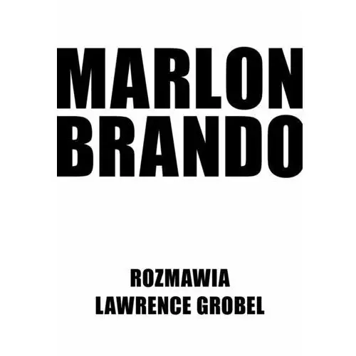 Marlon Brando. Rozmawia Lawrence Grobel