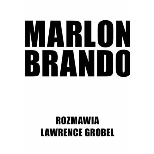 Marlon Brando. Rozmawia Lawrence Grobel