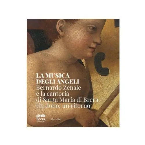 Musica degli angeli. Bernardo Zenale e la cantoria di Santa Maria di Brera. Un dono, un ritorno