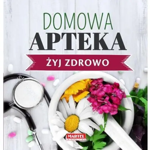 Żyj zdrowo. domowa apteka Martel