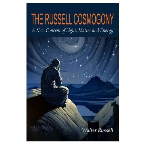 The russell cosmogony; a new concept of light, matter, and energy Martino fine books