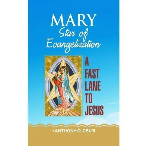 Mary Star of Evangelization. A Fast Lane To Jesus