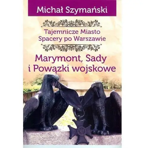 Marymont, Sady i Powązki wojskowe. Tajemnicze miasto. Spacery po Warszawie. Tom 7