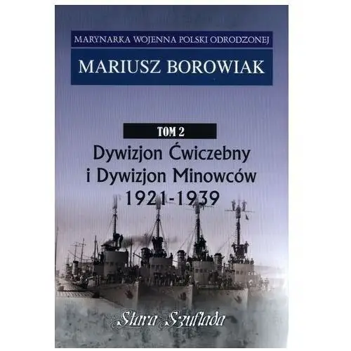 Marynarka Woj.T.2 Dywizjon Ćwiczebny i Dywizjon Minowców 1921-1939 Borowiak Mariusz
