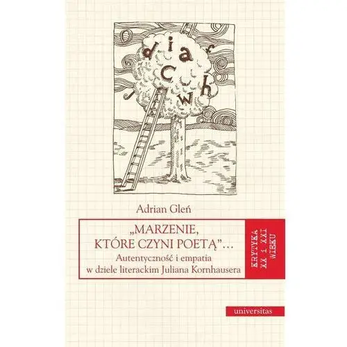 Marzenie, które czyni poetą… Autentyczność i empatia w dziele literackim Juliana Kornhausera