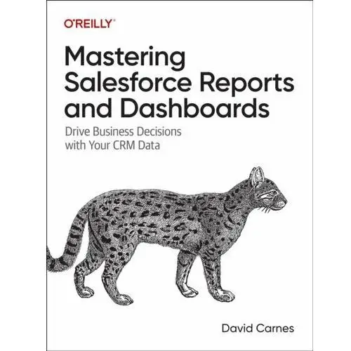 Mastering Salesforce Reports and Dashboards: Drive Business Decisions with Your CRM Data