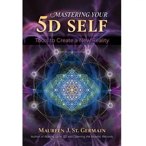 Mastering Your 5D Self. Tools to Create a New Reality