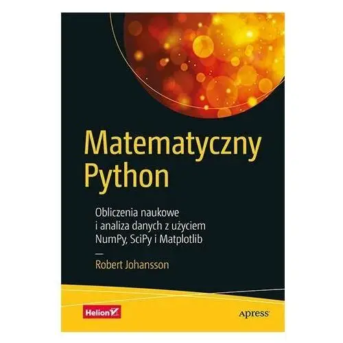 Matematyczny Python. Obliczenia naukowe i analiza danych z użyciem NumPy, SciPy i Matplotlib