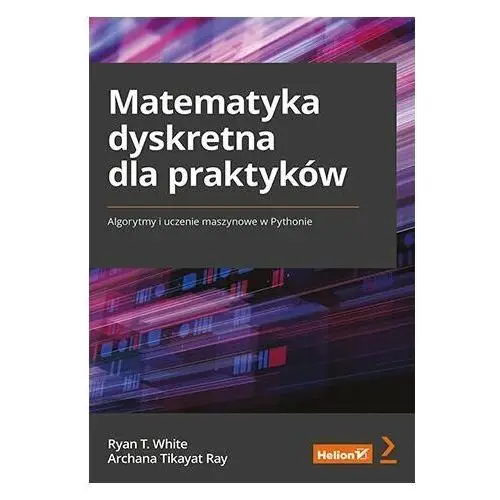 Matematyka dyskretna dla praktyków. Algorytmy i uczenie maszynowe w Pythonie