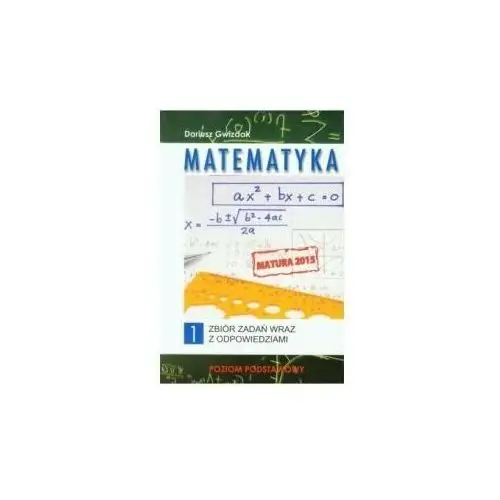 Matematyka Matura 2016. Poziom podstawowy. Zbiór zadań wraz z odpowiedziami. Tom 1