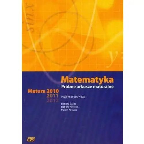 Matematyka. Próbne arkusze maturalne. Matura 2010-2012. Poziom podstawowy