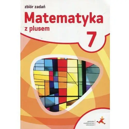 Matematyka sp 7 z plusem zbiór zadań w.2017 gwo Gdańskie wydawnictwo oświatowe